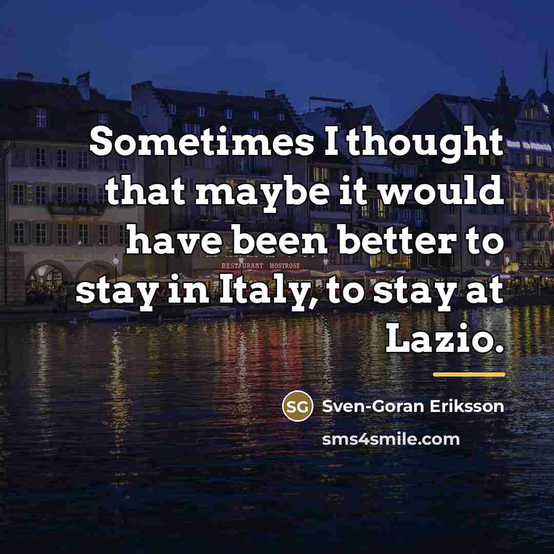 “Sometimes I thought that maybe it would have been better…” quote by Sven-Goran Eriksson