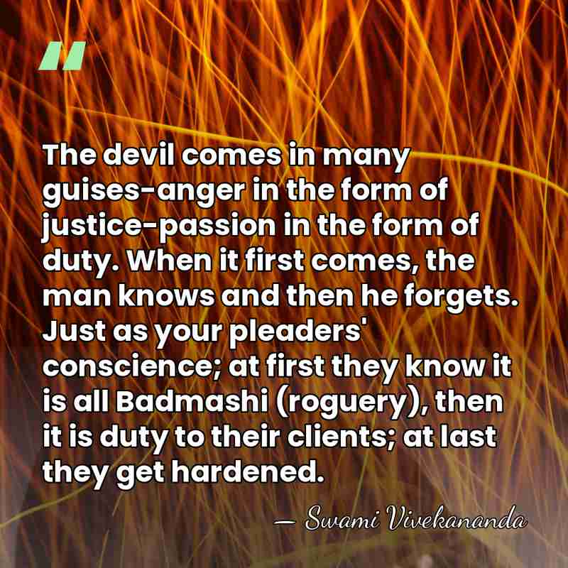 The devil comes in many guises-anger in the form of justice-passion in&hellip; - Swami Vivekananda
