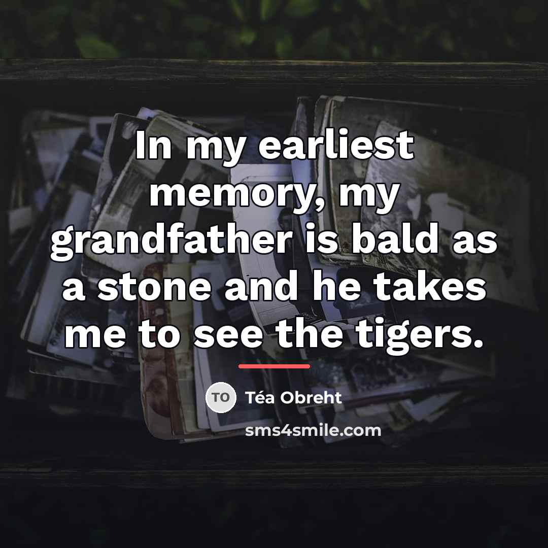 “In my earliest memory, my grandfather is bald as a…” quote by Tea Obreht