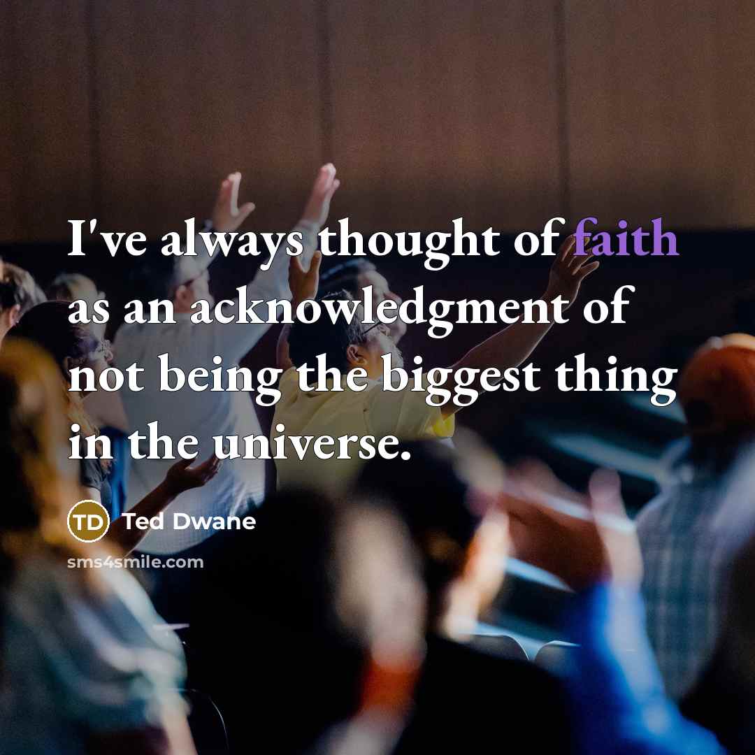“I've always thought of faith as an acknowledgment of not…” quote by Ted Dwane