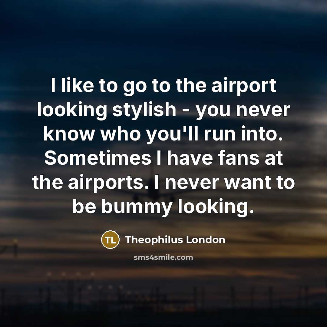 “I like to go to the airport looking stylish -…” quote by Theophilus London