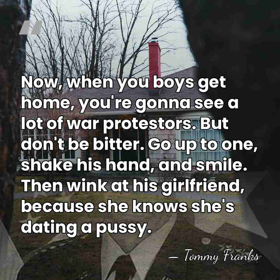 Now, when you boys get home, you're gonna see a lot of&hellip; - Tommy Franks