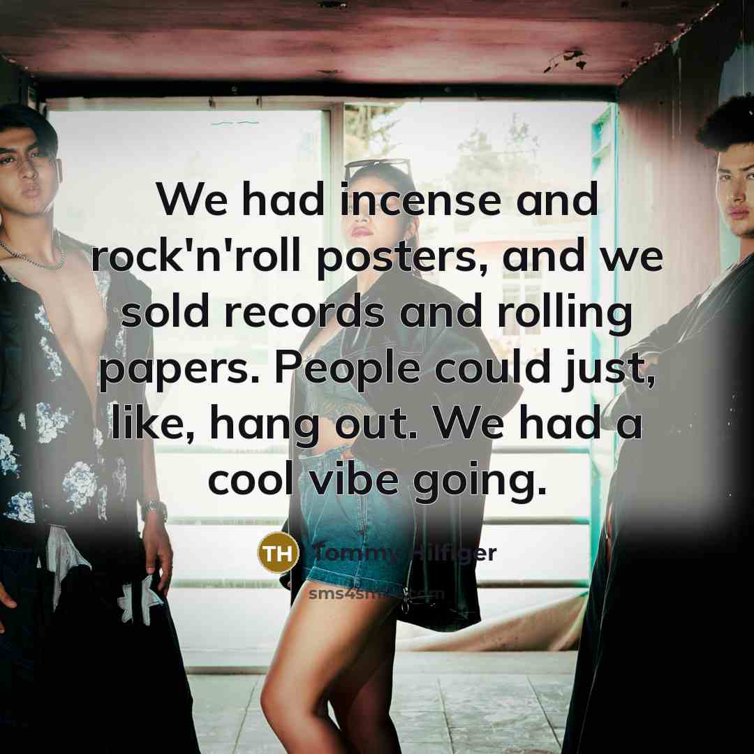 “We had incense and rock'n'roll posters, and we sold records…” quote by Tommy Hilfiger