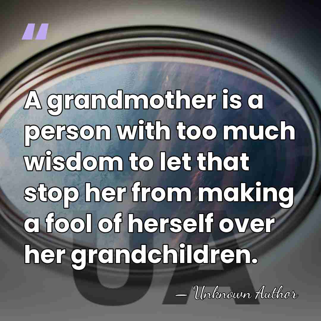 A grandmother is a person with too much wisdom to let that&hellip; - Unknown Author