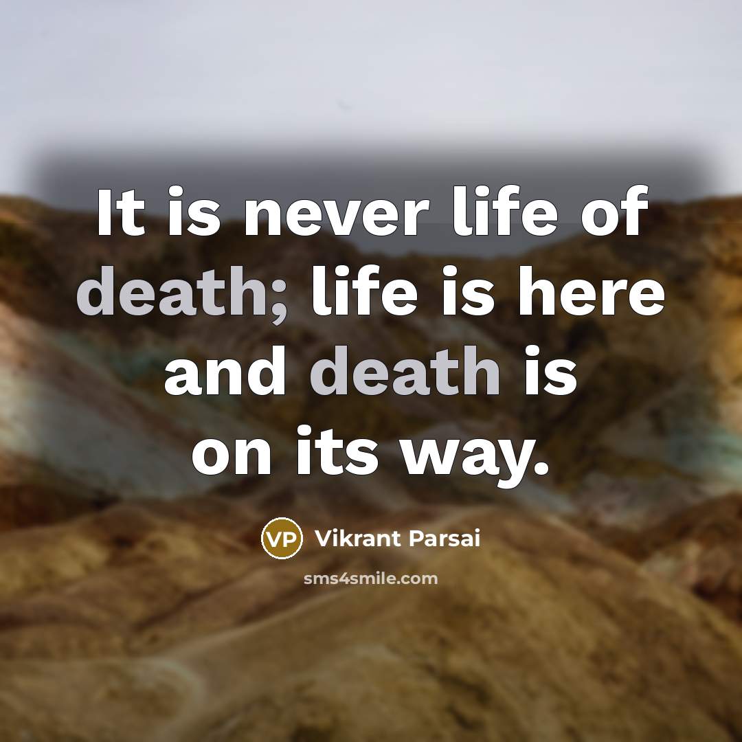 “It is never life of death; life is here and…” quote by Vikrant Parsai