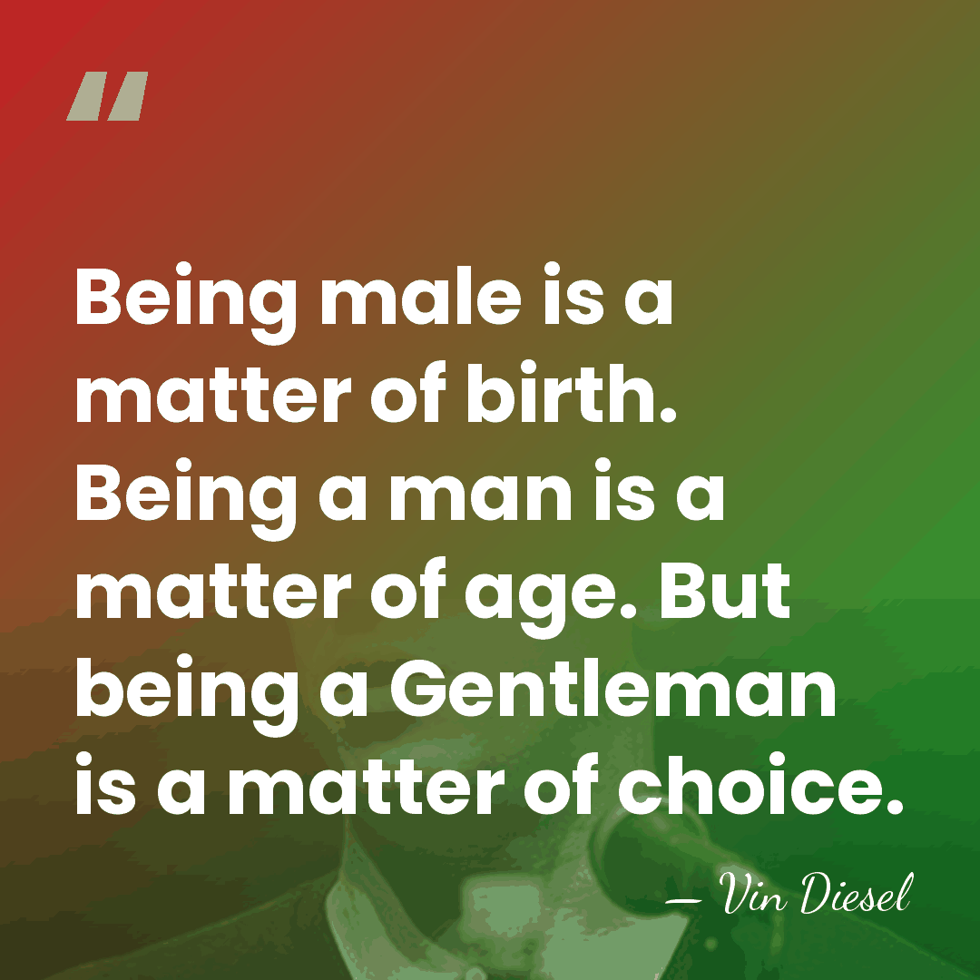 Being male is a matter of birth. Being a man is a&hellip; - Vin Diesel
