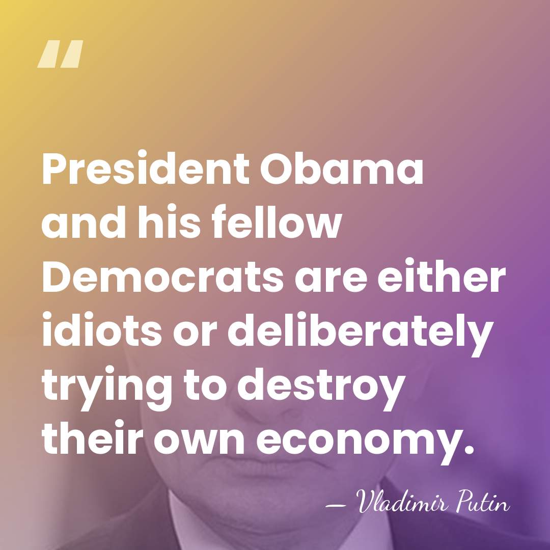 President Obama and his fellow Democrats are either idiots or deliberately trying&hellip; - Vladimir Putin