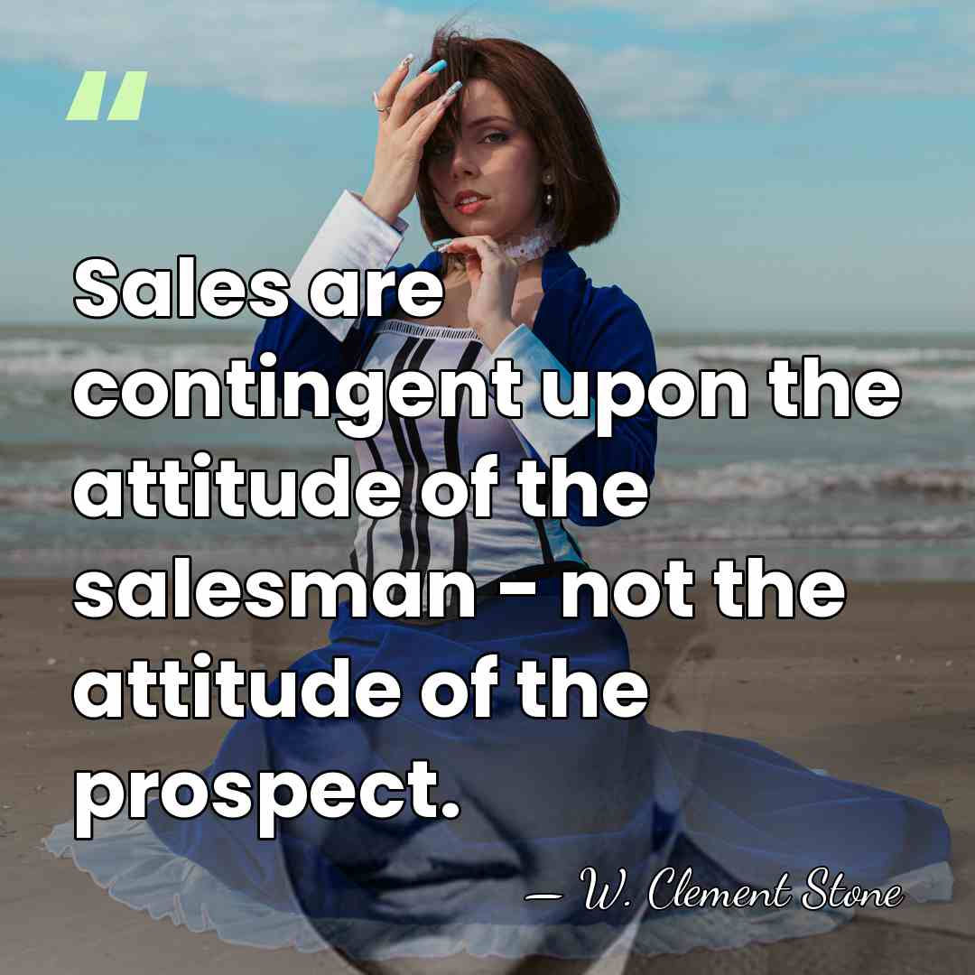 Sales are contingent upon the attitude of the salesman - not the&hellip; - W. Clement Stone