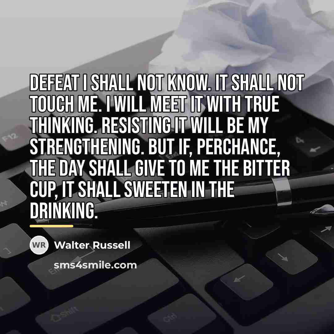 “Defeat I shall not know. It shall not touch me.…” quote by Walter Russell