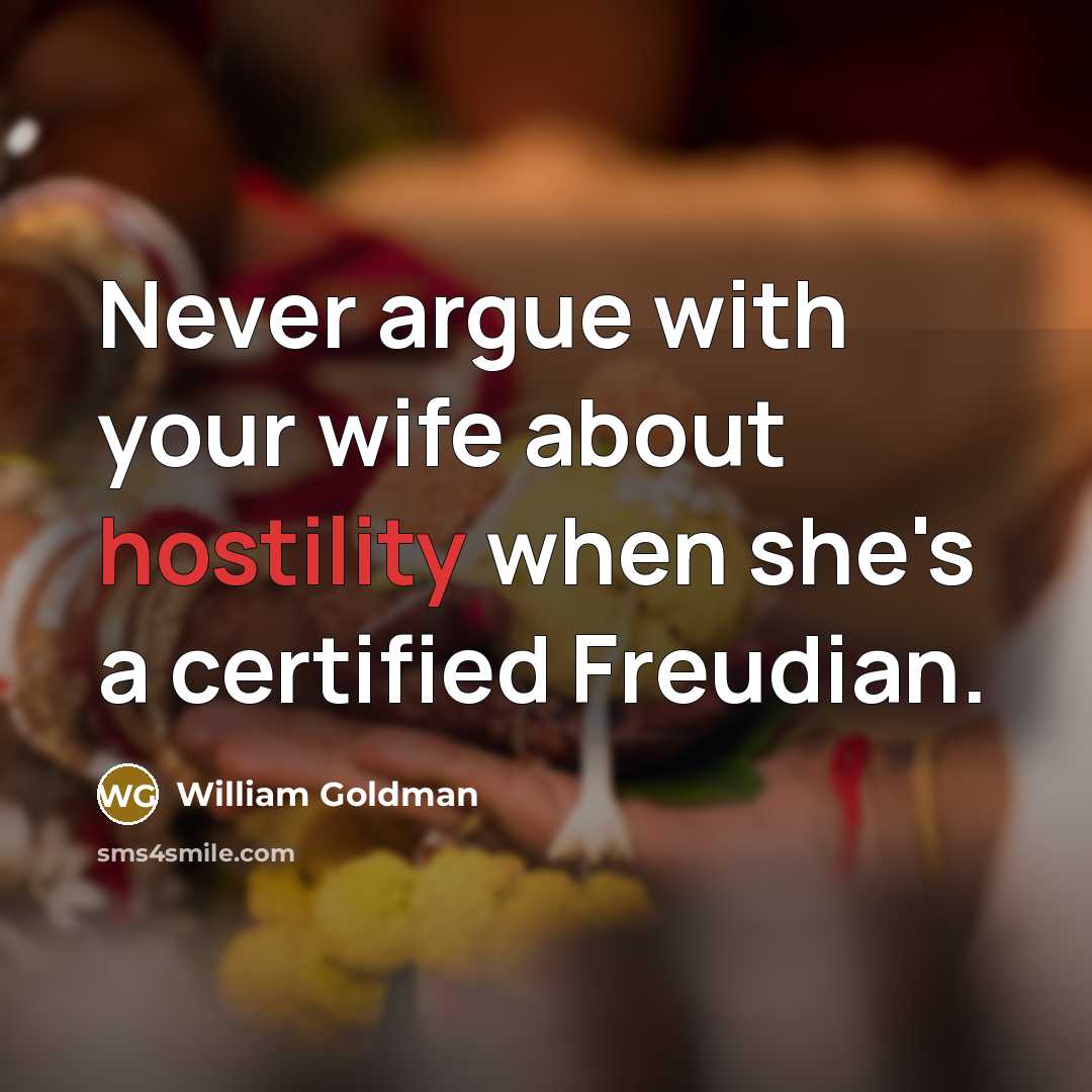 “Never argue with your wife about hostility when she's a certified Freudian.” quote by William Goldman