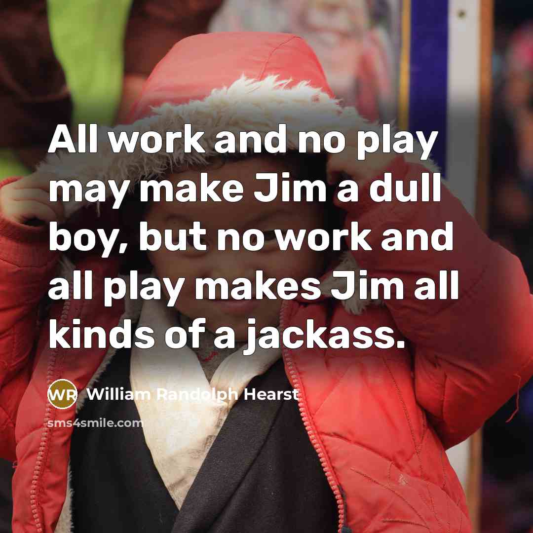 “All work and no play may make Jim a dull…” quote by William Randolph Hearst