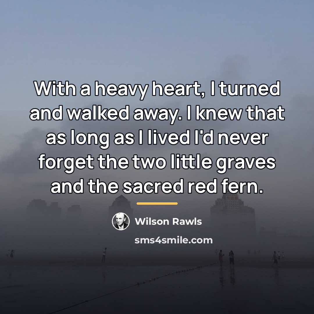 “With a heavy heart, I turned and walked away. I…” quote by Wilson Rawls