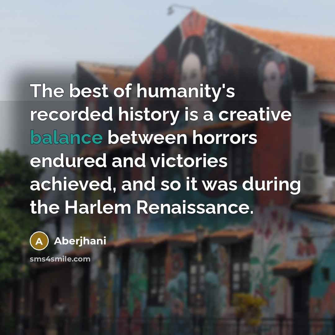 “The best of humanity's recorded history is a creative balance…” quote by Aberjhani