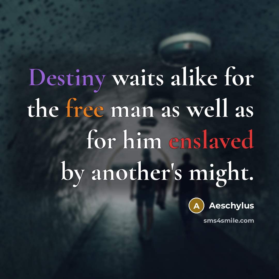 “Destiny waits alike for the free man as well as…” quote by Aeschylus