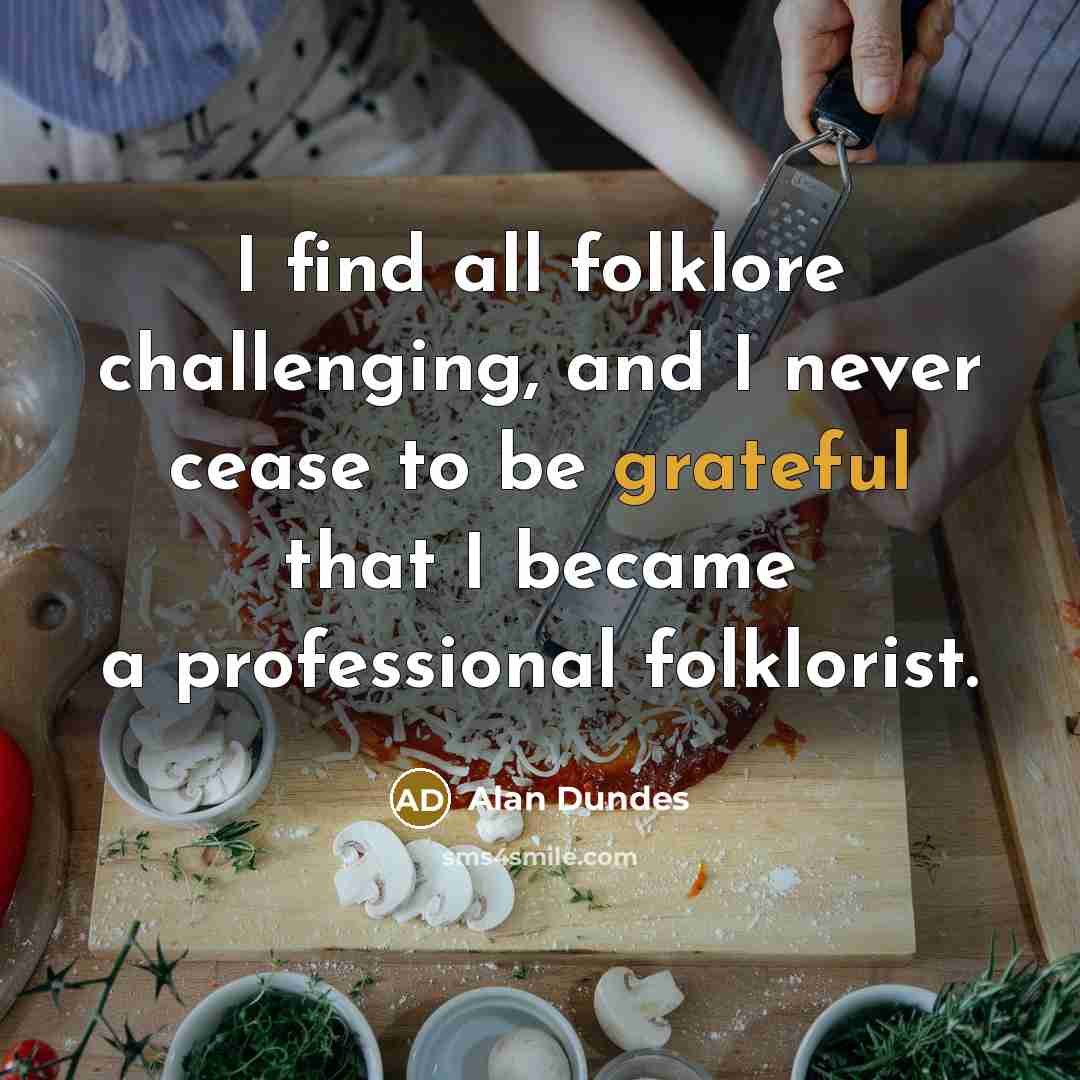 “I find all folklore challenging, and I never cease to…” quote by Alan Dundes