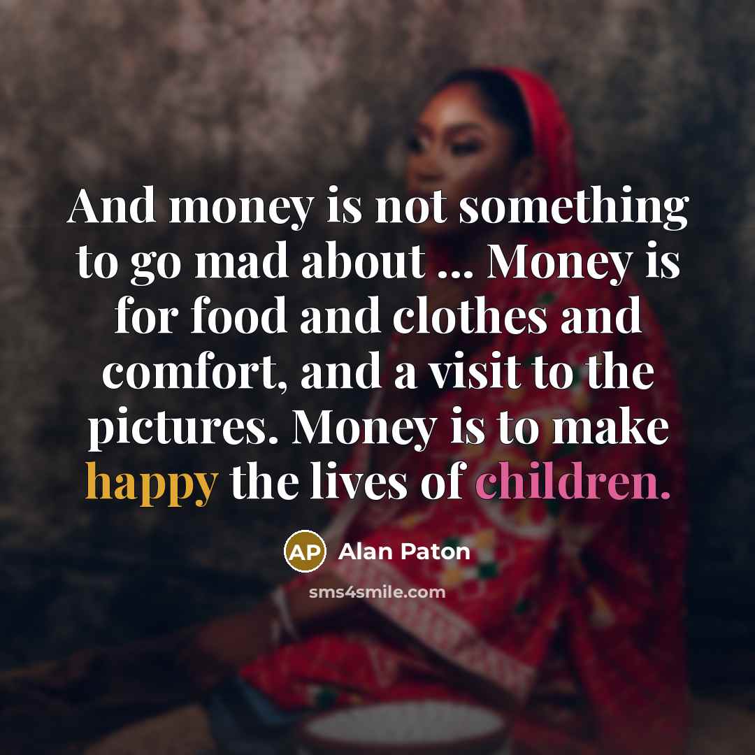 “And money is not something to go mad about ...…” quote by Alan Paton