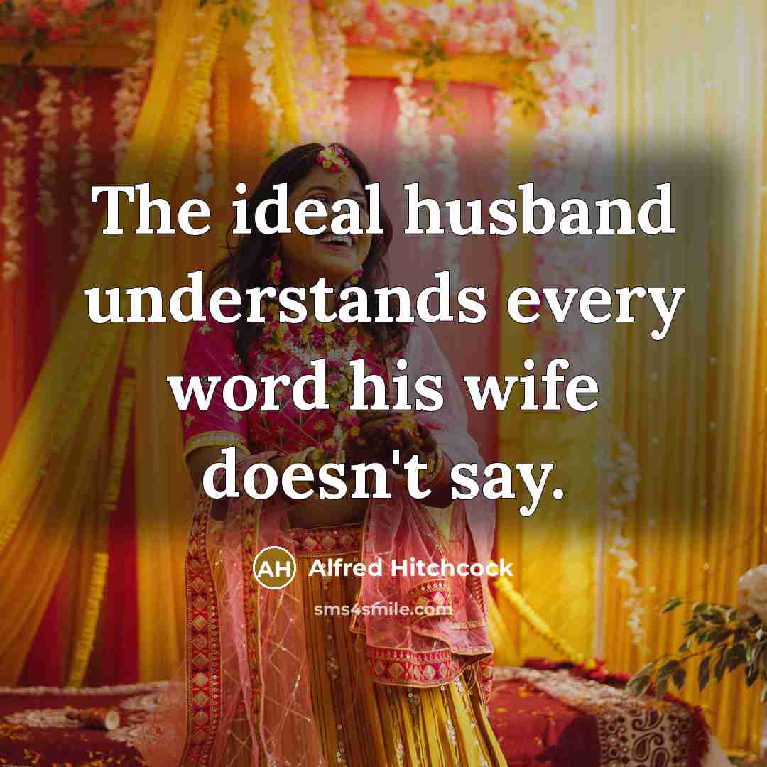 “The ideal husband understands every word his wife doesn't say.…” quote by Alfred Hitchcock