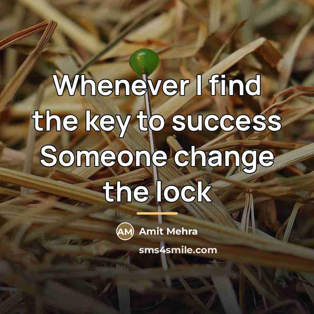 “Whenever I find the key to success Someone change the…” quote by Amit Mehra