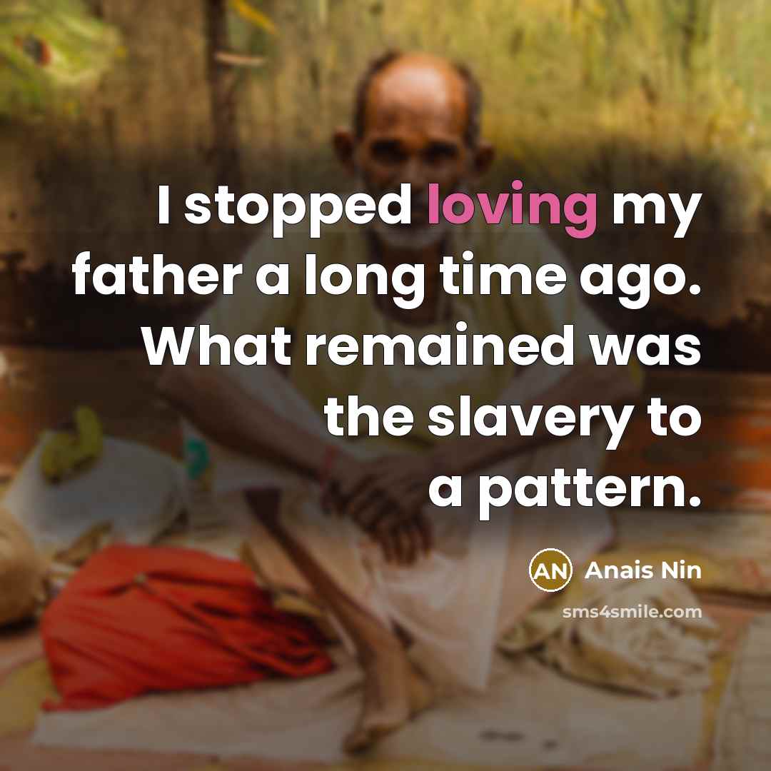 “I stopped loving my father a long time ago. What…” quote by Anais Nin