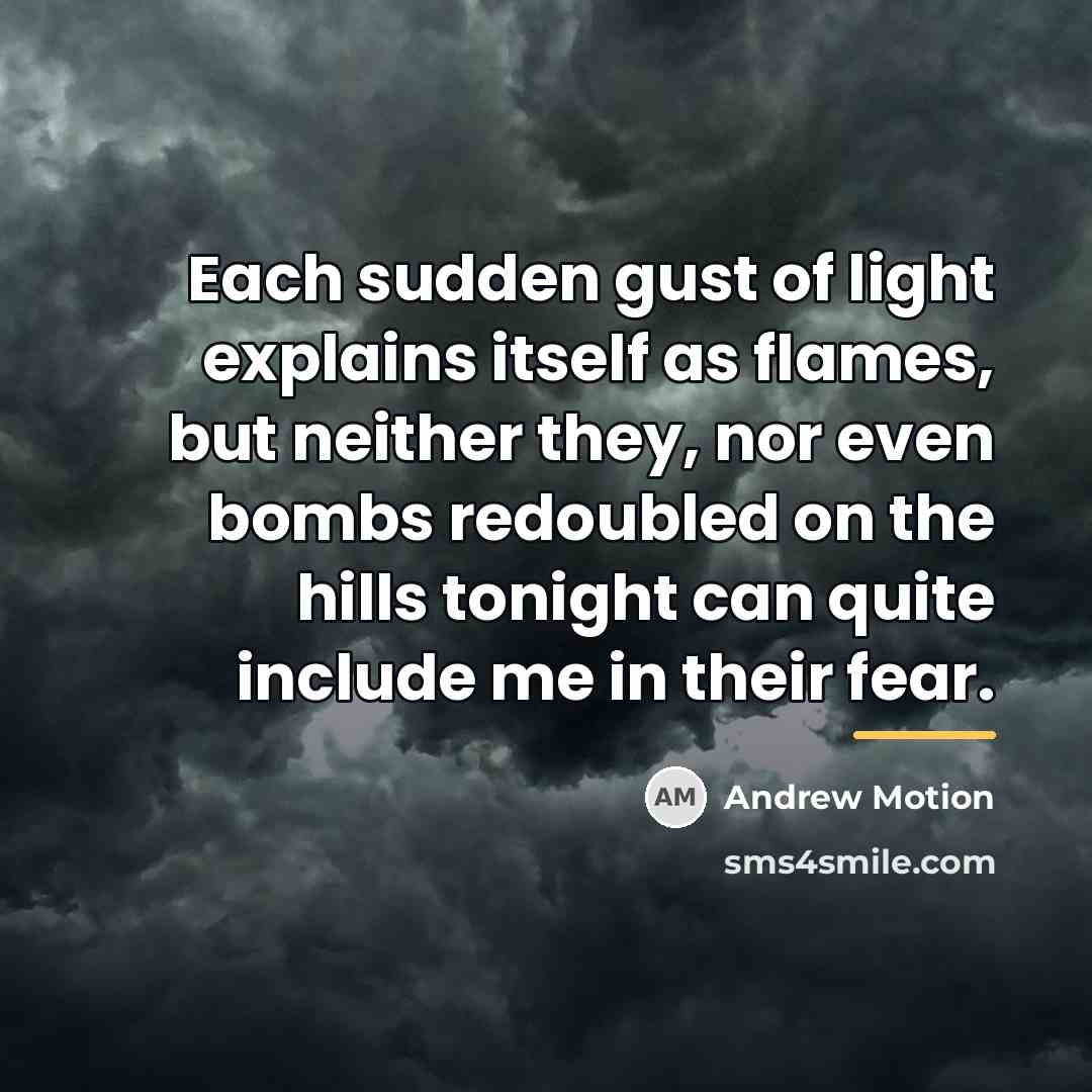 “Each sudden gust of light explains itself as flames, but…” quote by Andrew Motion
