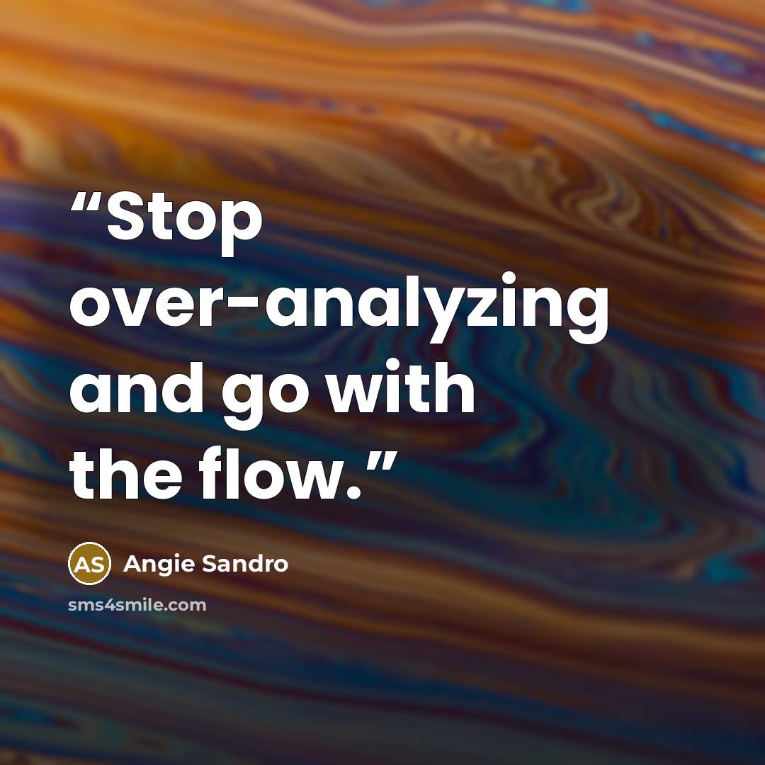 “Stop over-analyzing and go with the flow.” quote by Angie Sandro