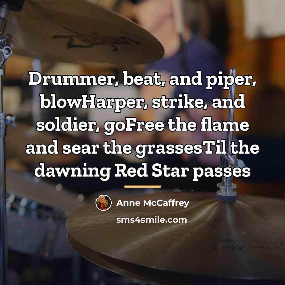 “Drummer, beat, and piper, blowHarper, strike, and soldier, goFree the…” quote by Anne McCaffrey