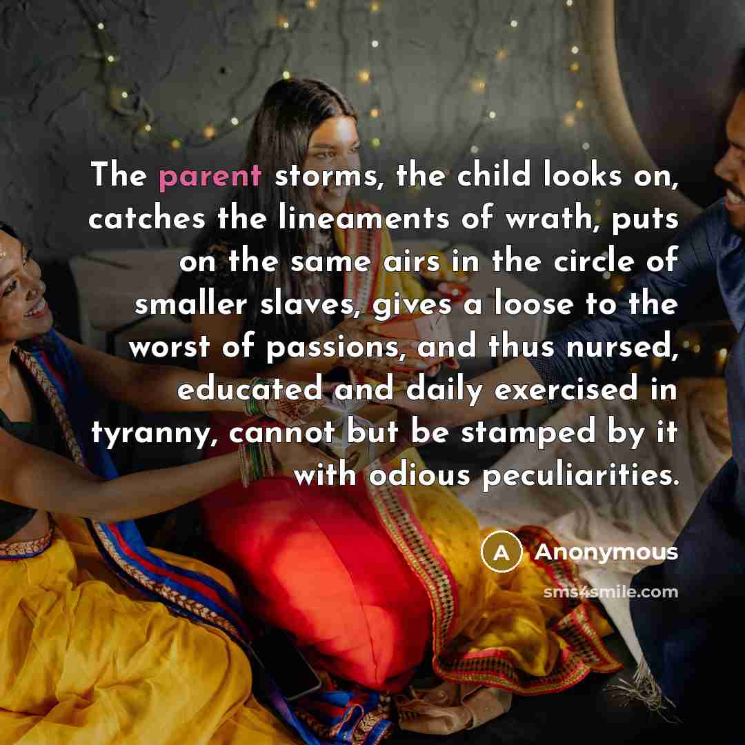 “The parent storms, the child looks on, catches the lineaments…” quote by Anonymous