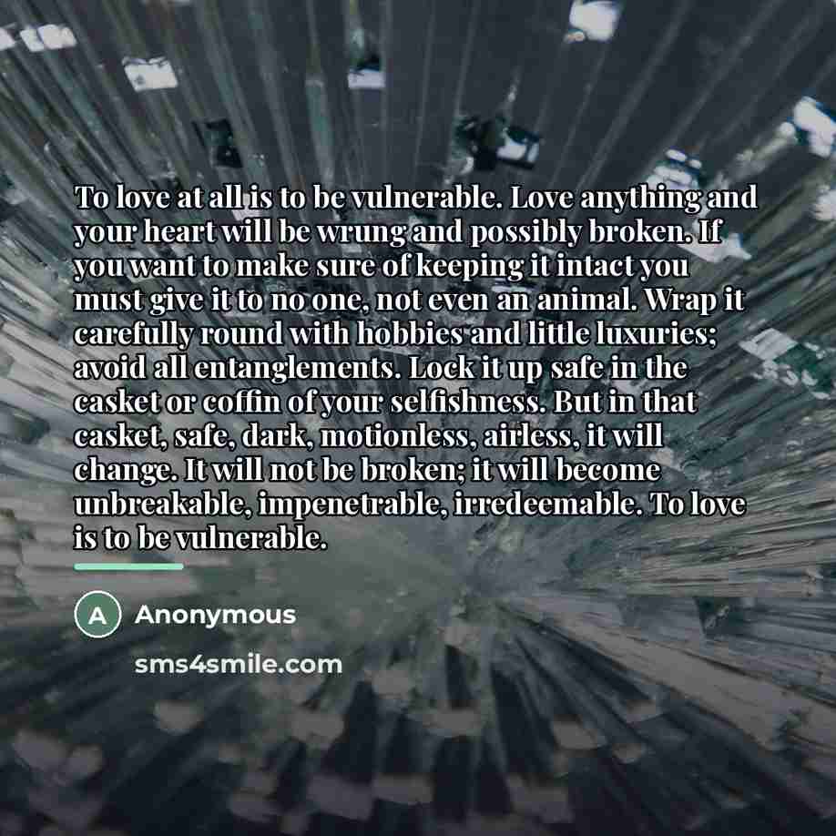 “To love at all is to be vulnerable. Love anything…” quote by Anonymous