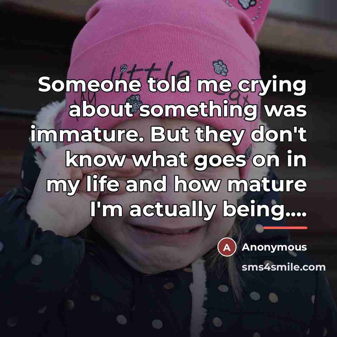 “Someone told me crying about something was immature. But they…” quote by Anonymous