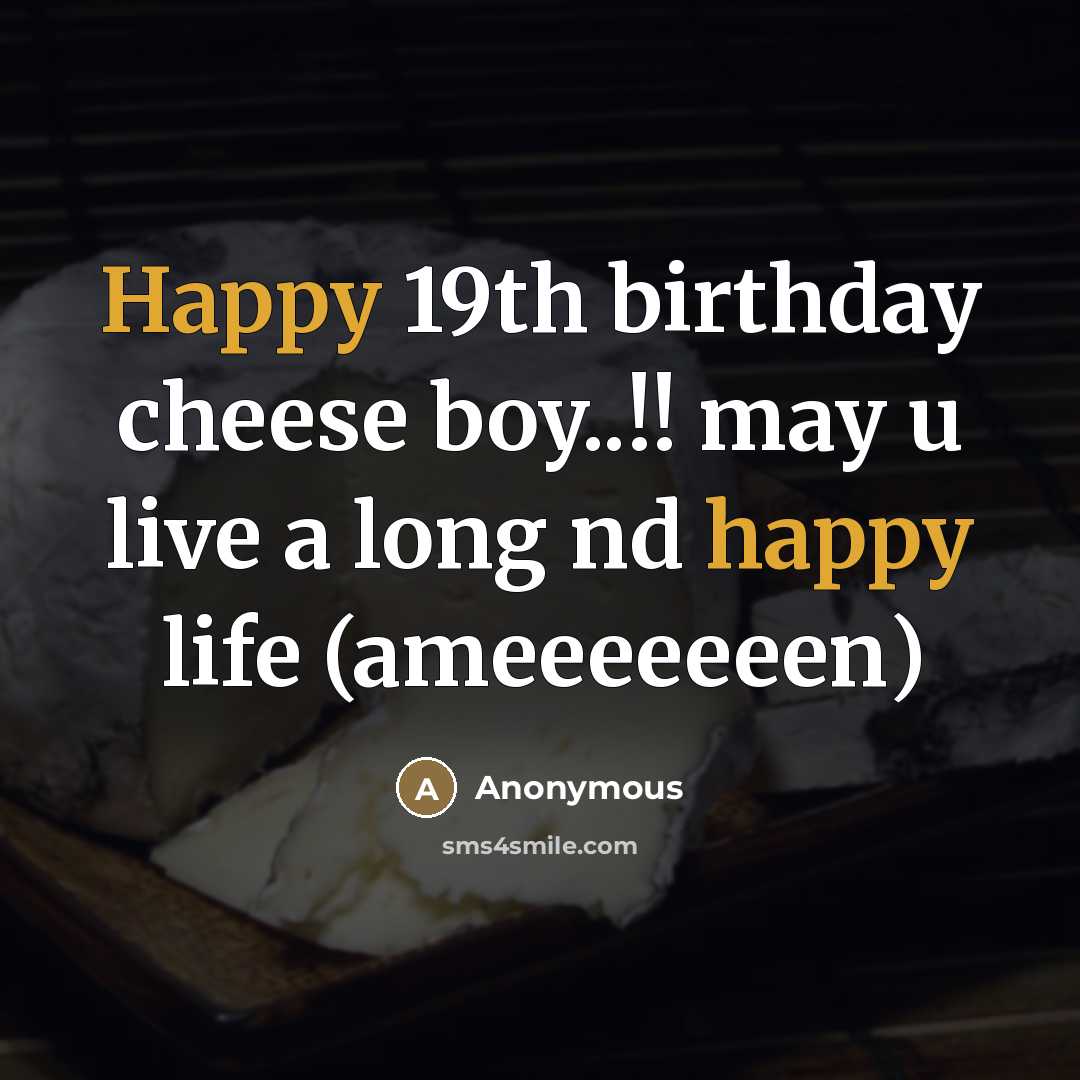 “Happy 19th birthday cheese boy..!! may u live a long…” quote by Anonymous
