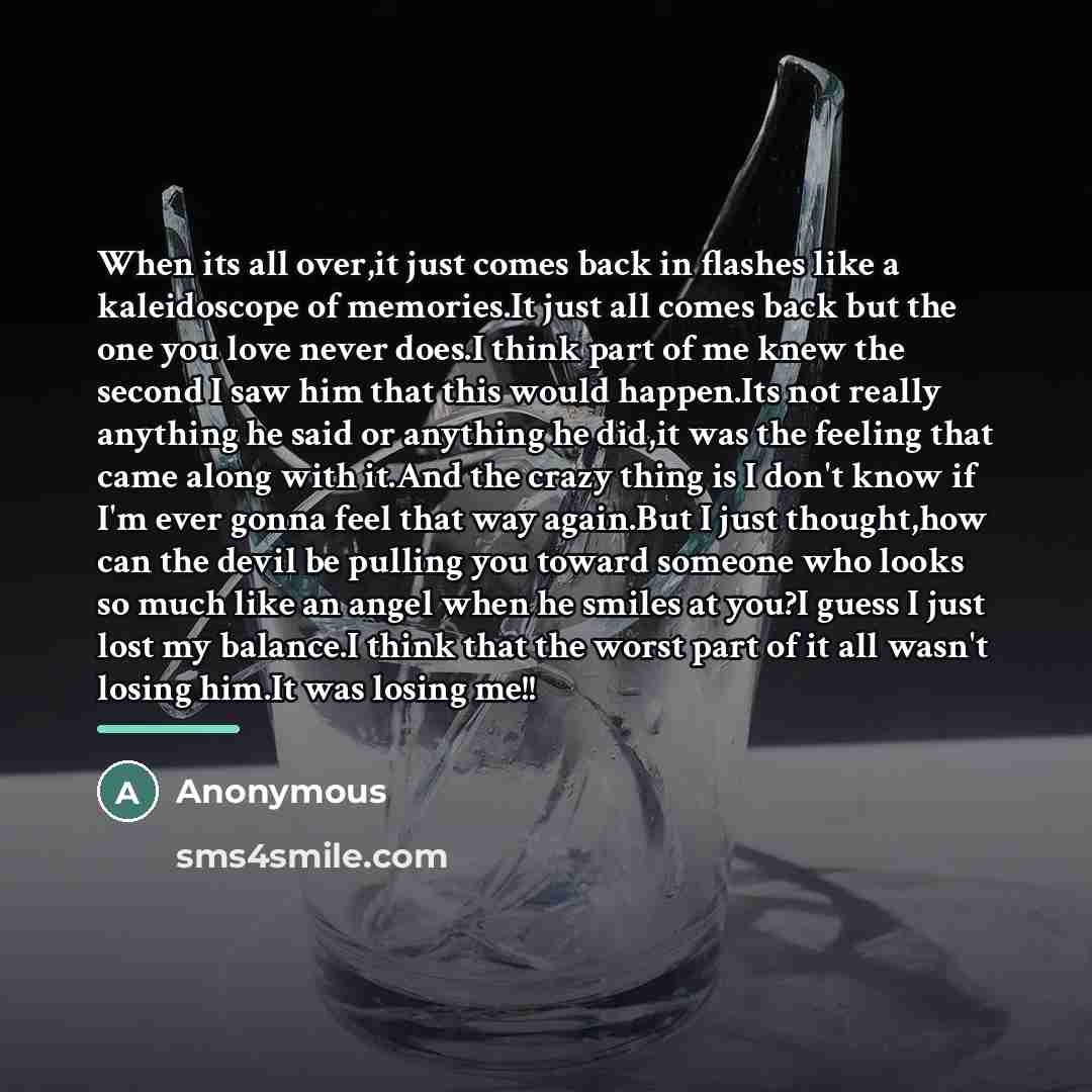 “When its all over,it just comes back in flashes like…” quote by Anonymous