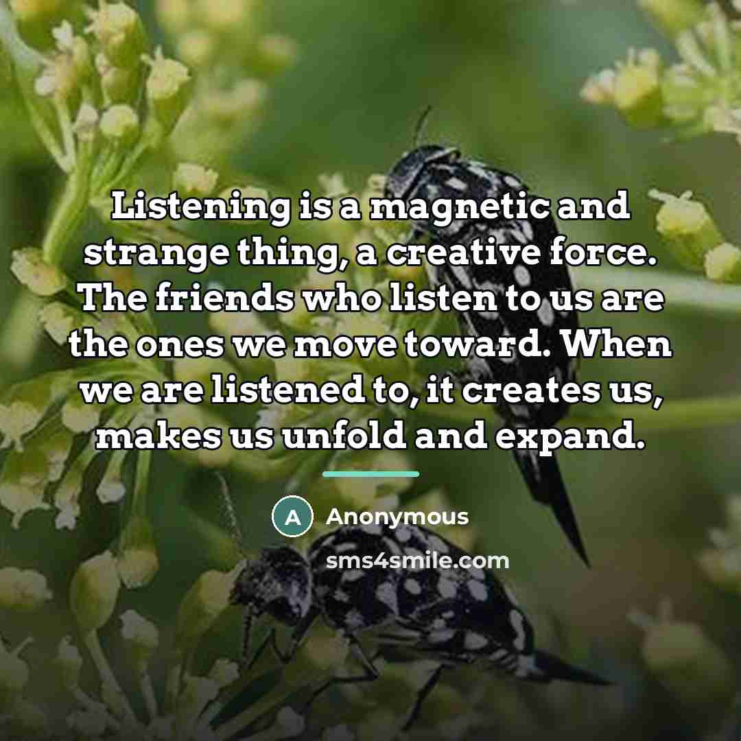“Listening is a magnetic and strange thing, a creative force.…” quote by Anonymous