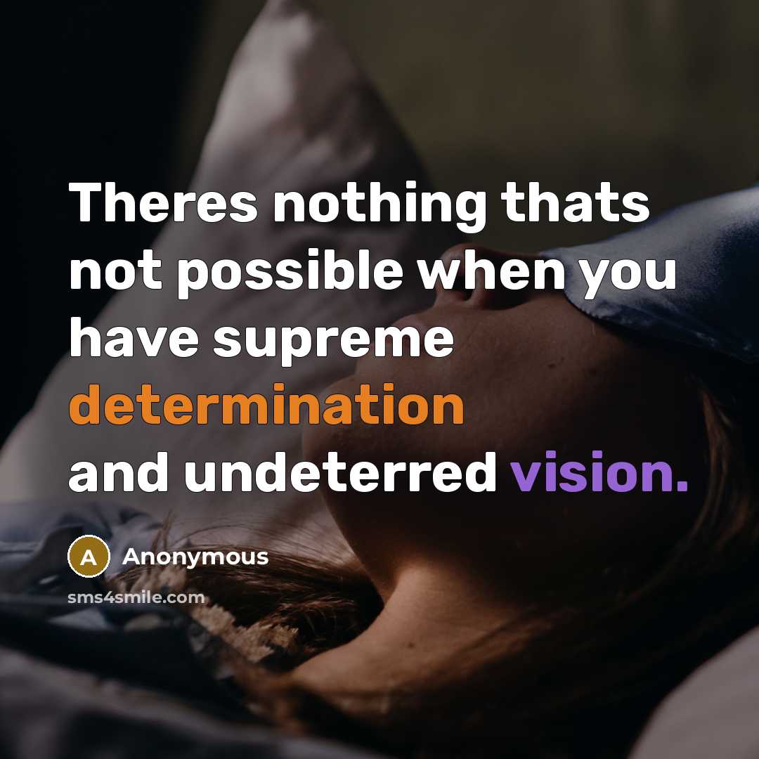 “Theres nothing thats not possible when you have supreme determination and undeterred vision.” quote by Anonymous