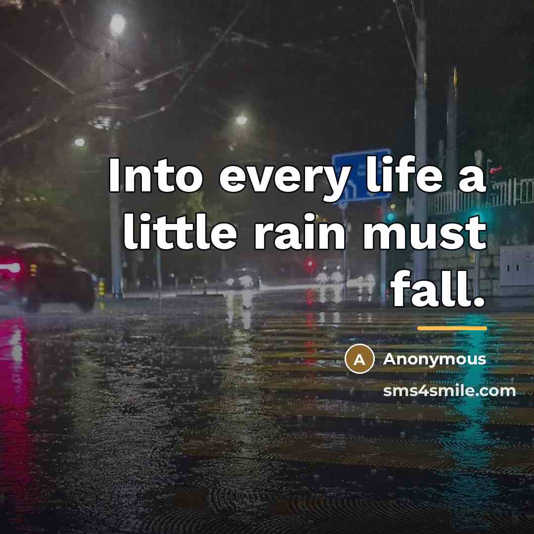 “Into every life a little rain must fall.…” quote by Anonymous