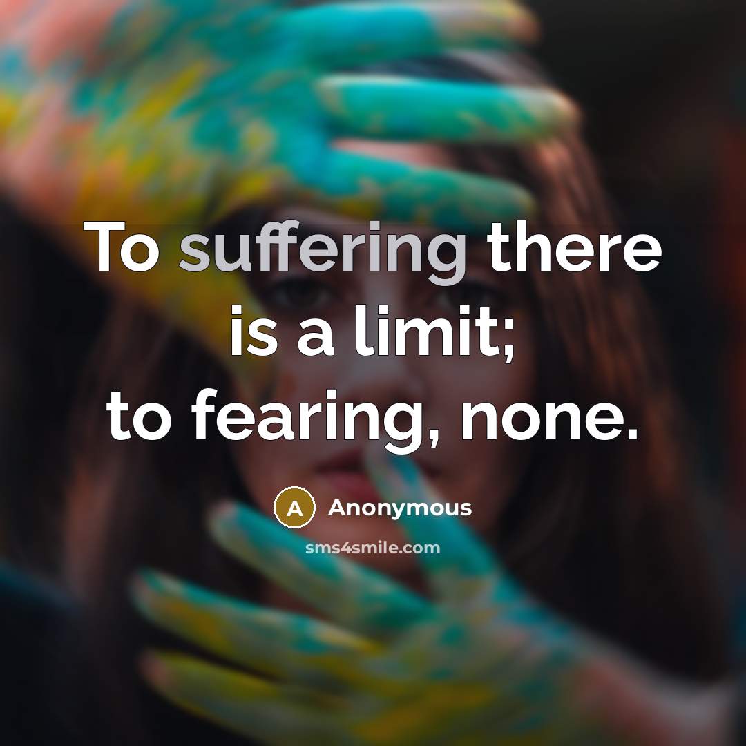 “To suffering there is a limit; to fearing, none.…” quote by Anonymous