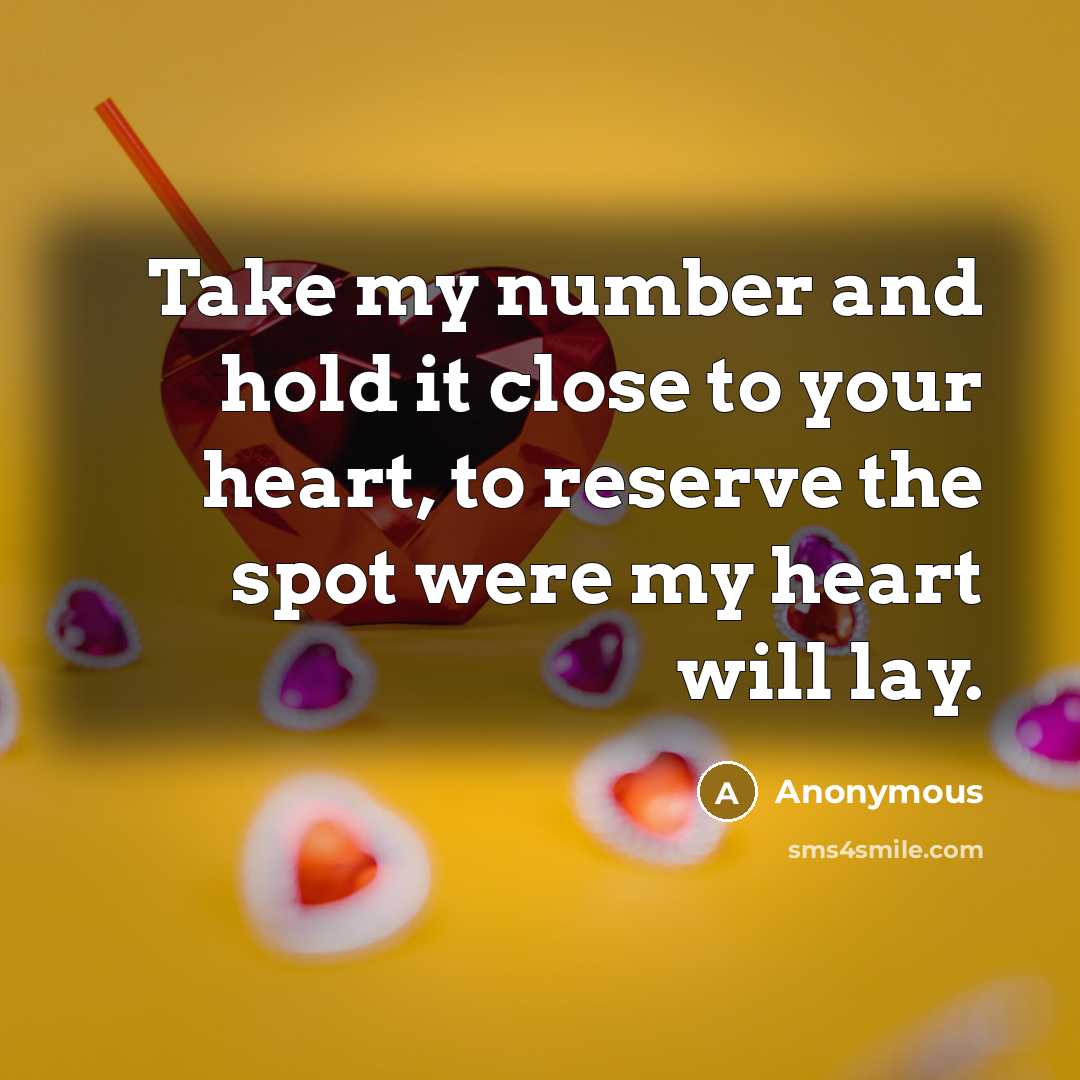 “Take my number and hold it close to your heart, to reserve the spot were my heart will lay.” quote by Anonymous