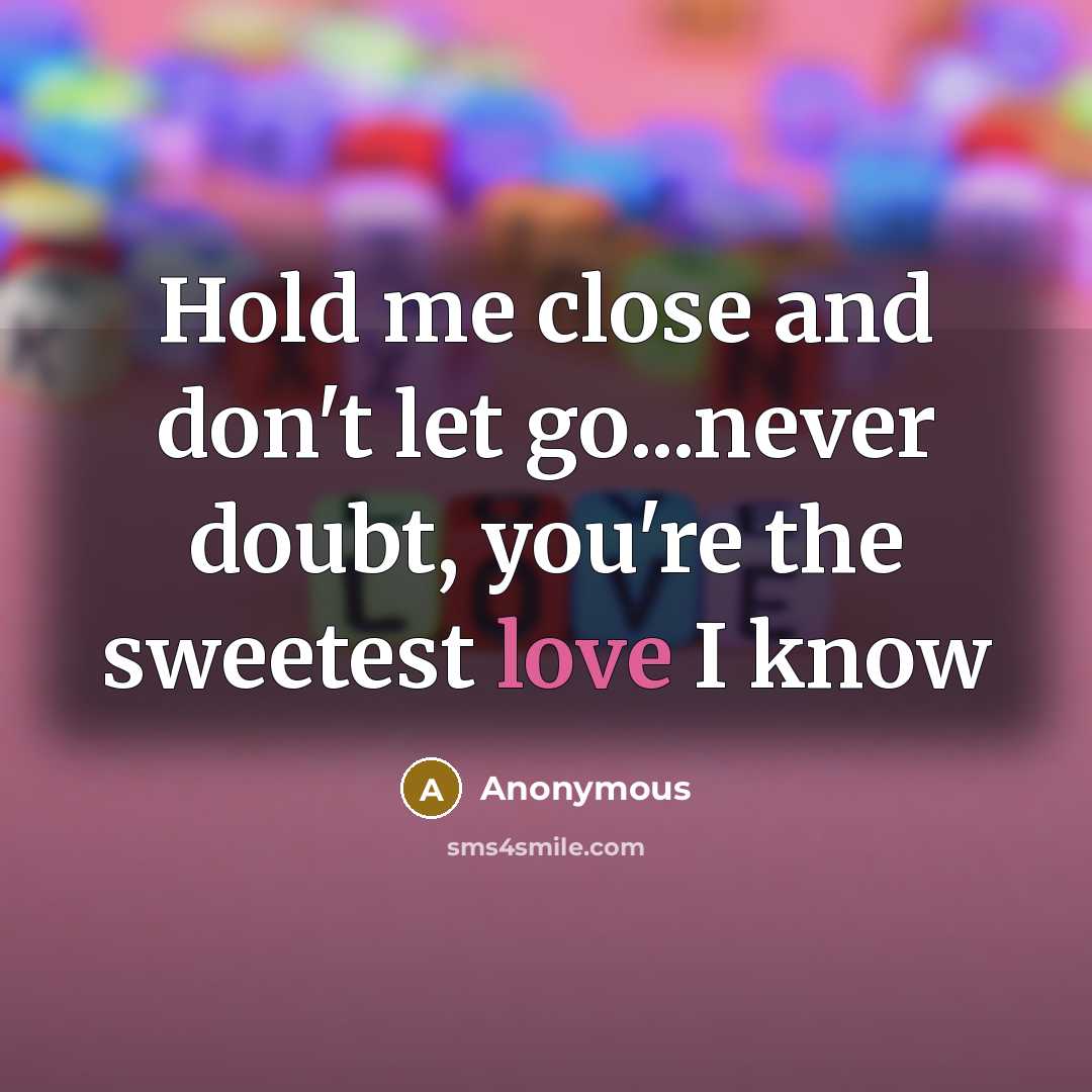 “Hold me close and don't let go...never doubt, you're the…” quote by Anonymous