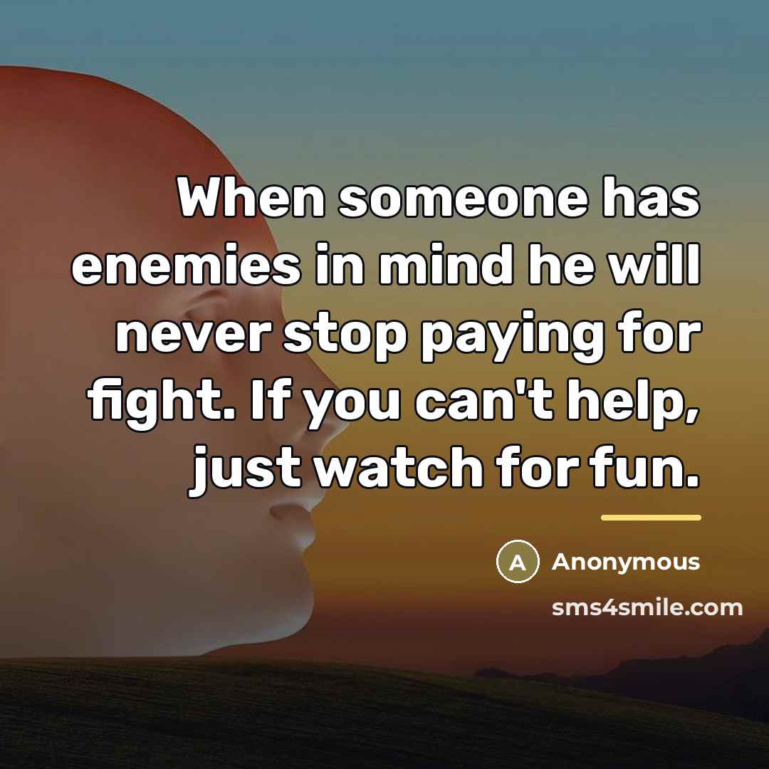 “When someone has enemies in mind he will never stop…” quote by Anonymous