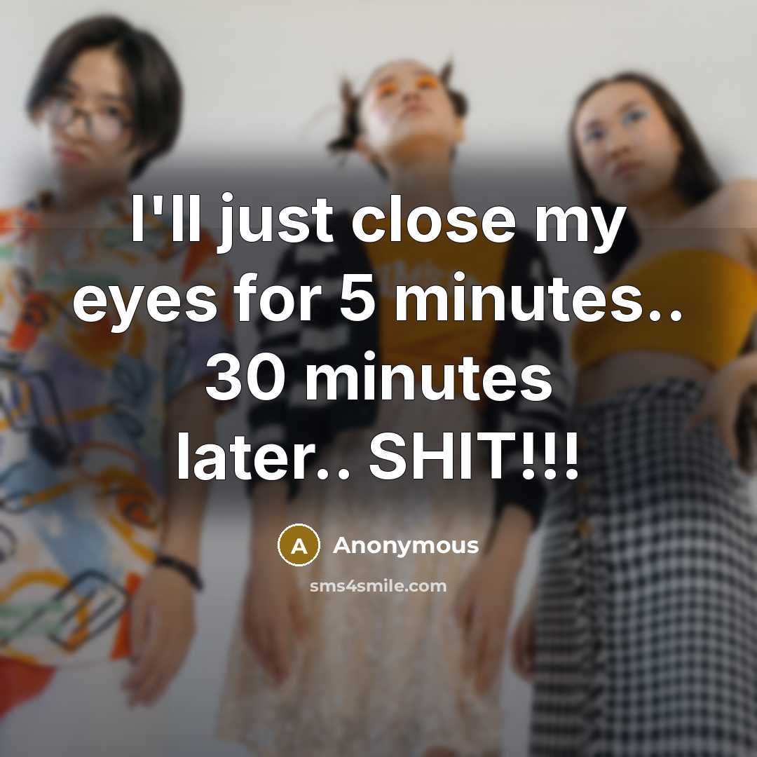 “I'll just close my eyes for 5 minutes.. 30 minutes…” quote by Anonymous