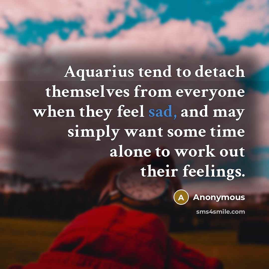 “Aquarius tend to detach themselves from everyone when they feel…” quote by Anonymous