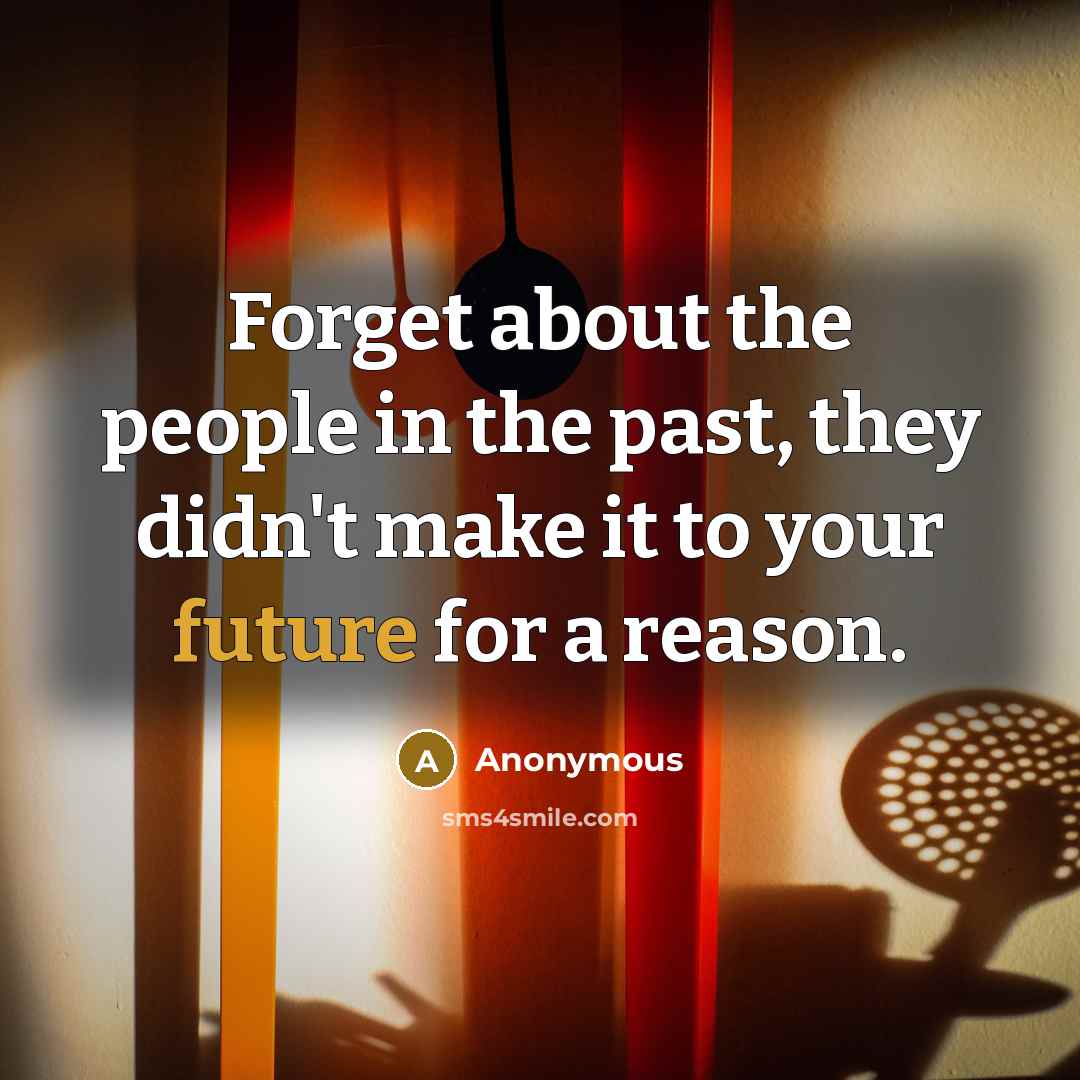 “Forget about the people in the past, they didn't make…” quote by Anonymous
