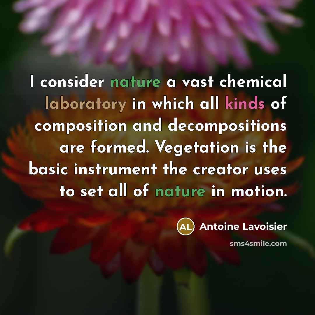 “I consider nature a vast chemical laboratory in which all…” quote by Antoine Lavoisier