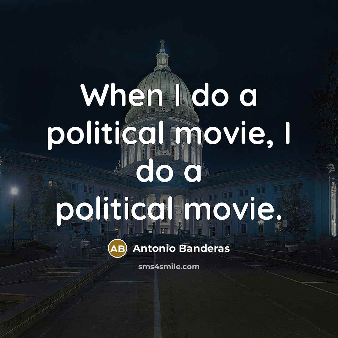 “When I do a political movie, I do a political…” quote by Antonio Banderas
