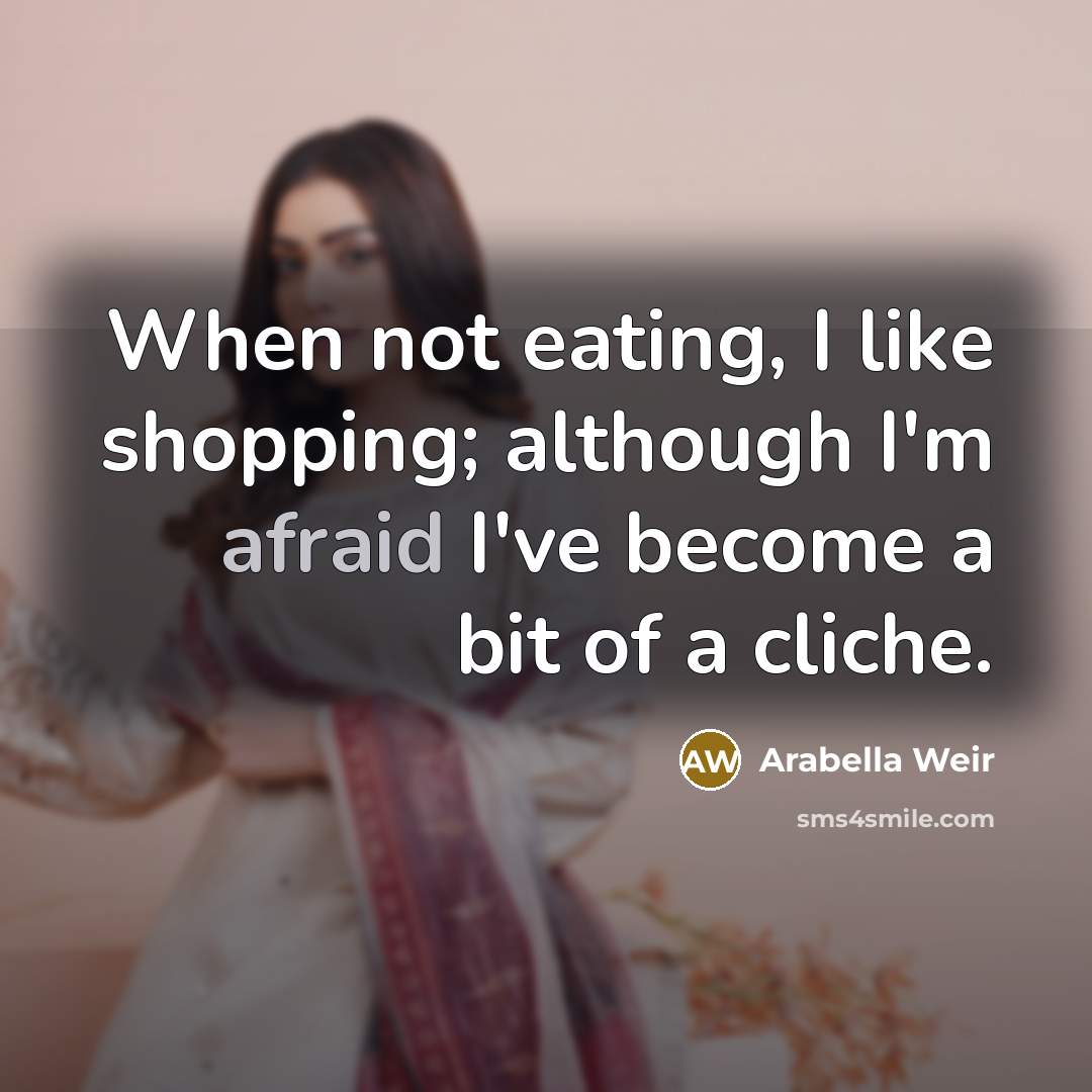 “When not eating, I like shopping; although I'm afraid I've…” quote by Arabella Weir