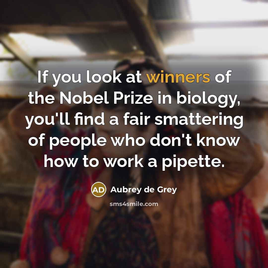 “If you look at winners of the Nobel Prize in…” quote by Aubrey de Grey