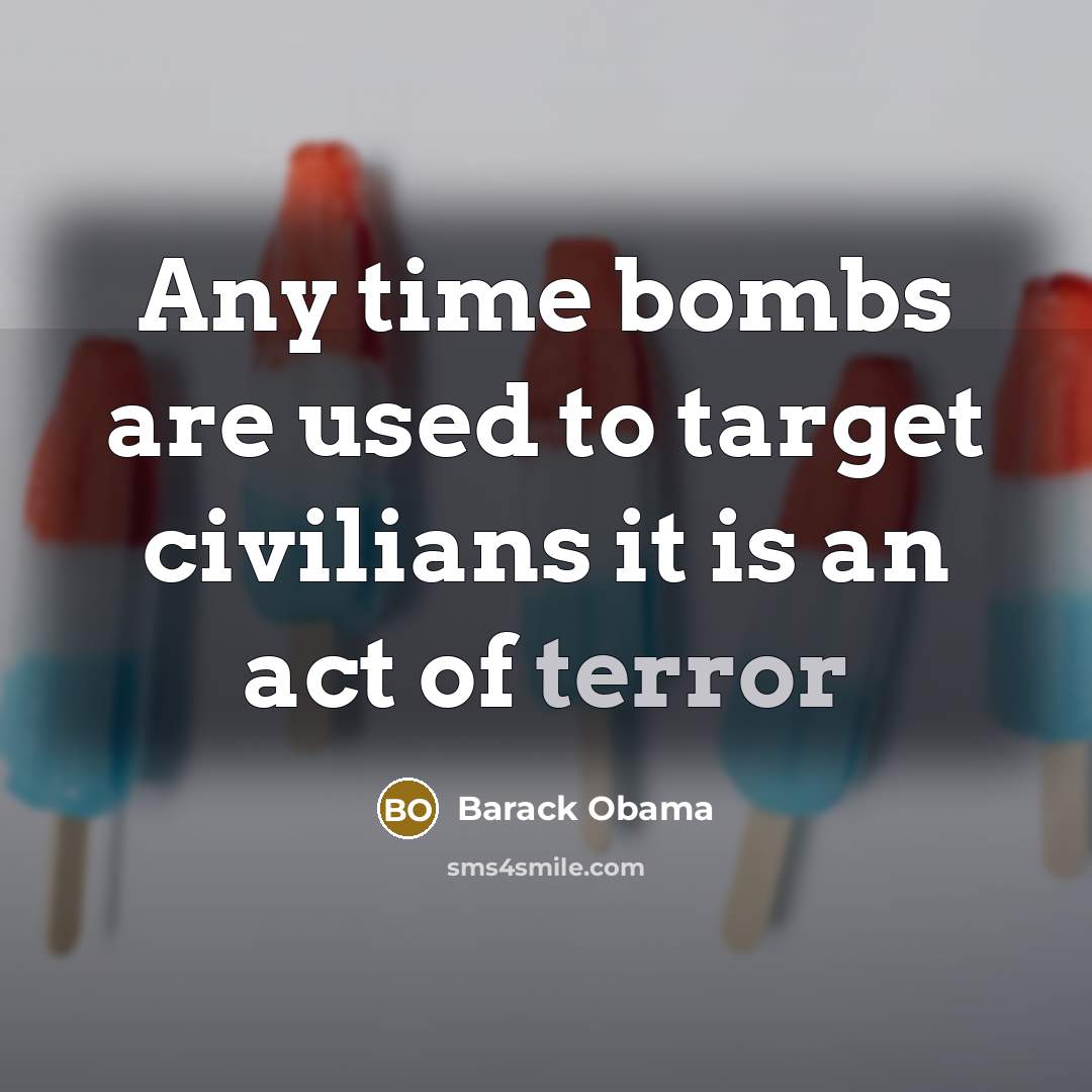 “Any time bombs are used to target civilians it is…” quote by Barack Obama
