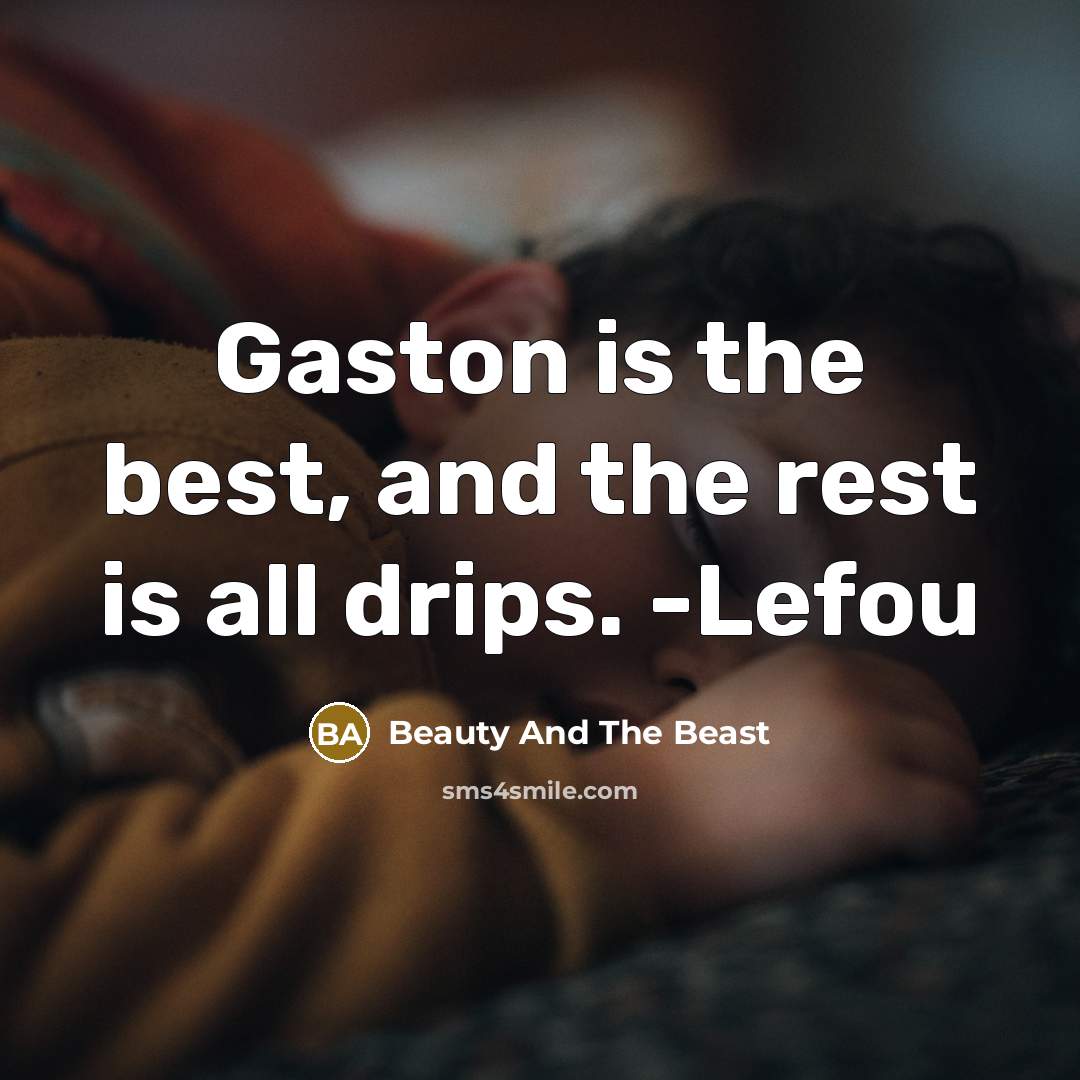 “Gaston is the best, and the rest is all drips.…” quote by Beauty And The Beast