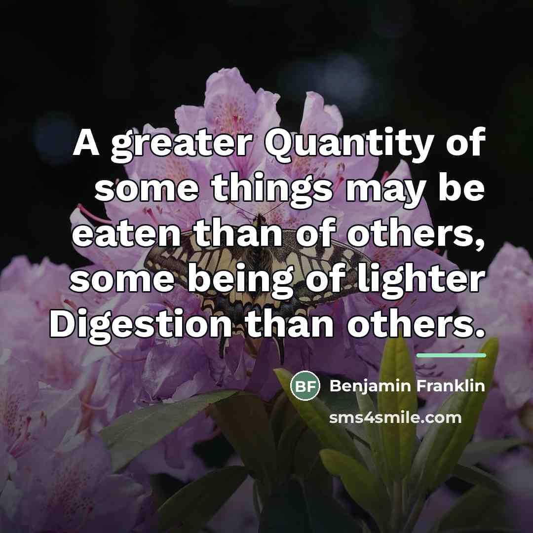 “A greater Quantity of some things may be eaten than…” quote by Benjamin Franklin