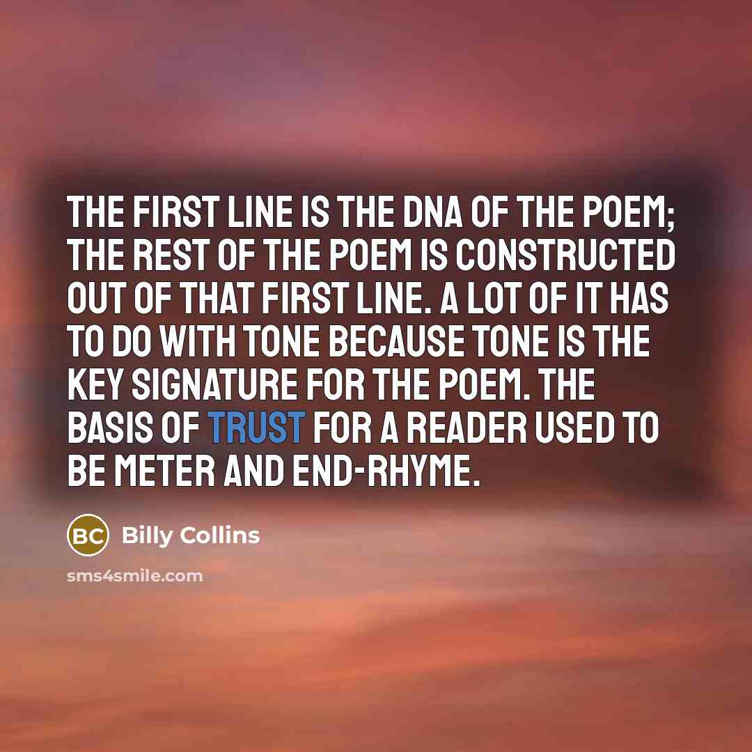 “The first line is the DNA of the poem; the…” quote by Billy Collins