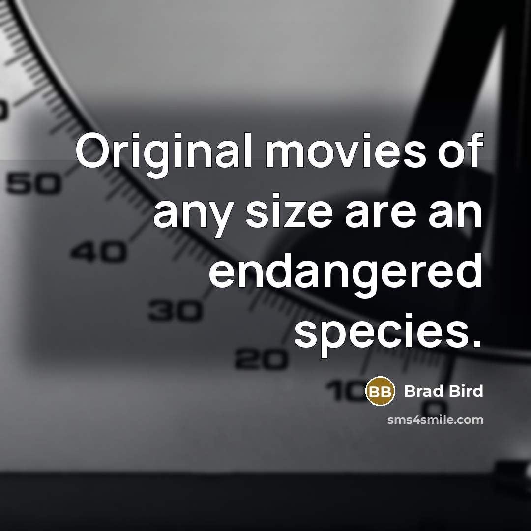 “Original movies of any size are an endangered species.…” quote by Brad Bird